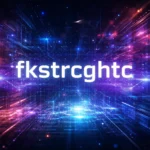 What Is fkstrcghtc? A Simple Guide for Beginners