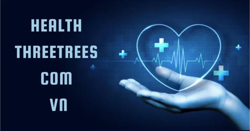 Health Threetrees Com Vn: A Practical Guide to Better Well-Being